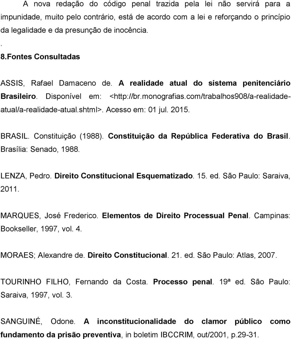 Acesso em: 01 jul. 2015. BRASIL. Constituição (1988). Constituição da República Federativa do Brasil. Brasília: Senado, 1988. LENZA, Pedro. Direito Constitucional Esquematizado. 15. ed.