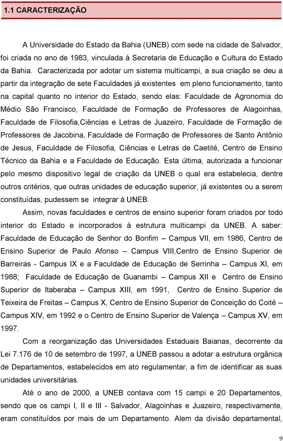 sendo elas: Faculdade de Agronomia do Médio São Francisco, Faculdade de Formação de Professores de Alagoinhas, Faculdade de Filosofia,Ciências e Letras de Juazeiro, Faculdade de Formação de