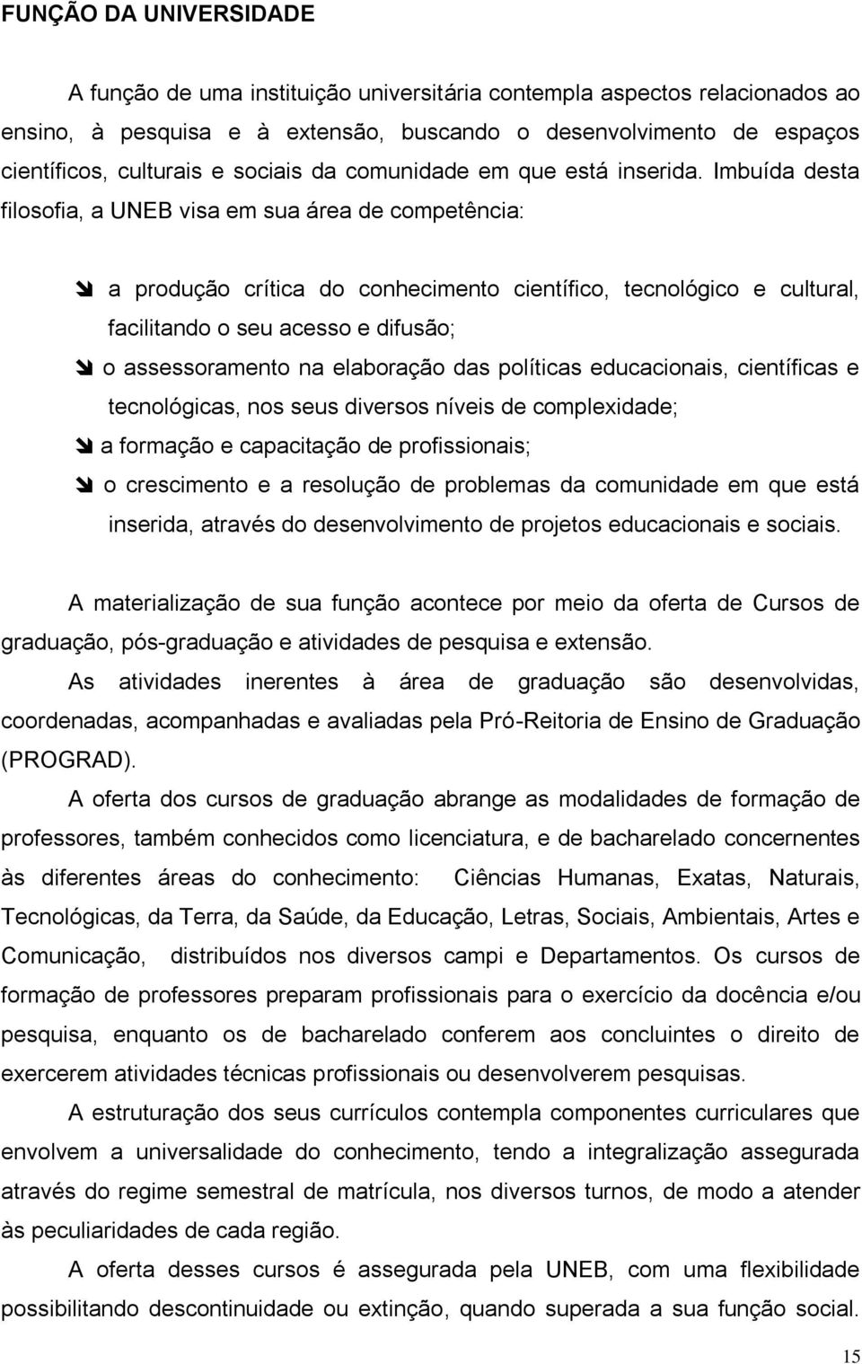 Imbuída desta filosofia, a UNEB visa em sua área de competência: a produção crítica do conhecimento científico, tecnológico e cultural, facilitando o seu acesso e difusão; o assessoramento na