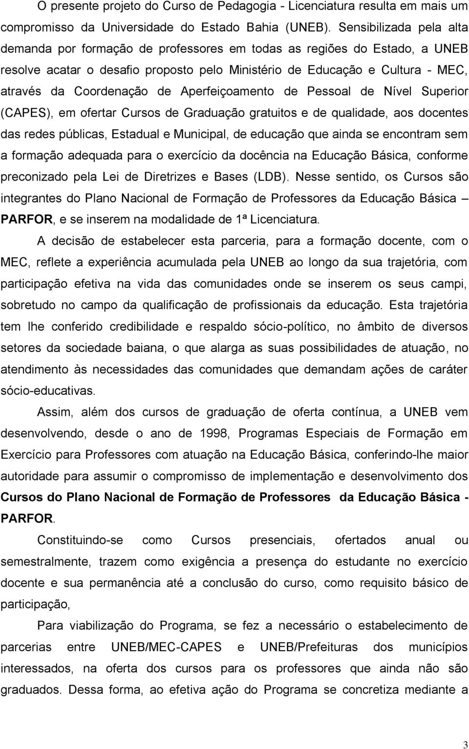 de Aperfeiçoamento de Pessoal de Nível Superior (CAPES), em ofertar Cursos de Graduação gratuitos e de qualidade, aos docentes das redes públicas, Estadual e Municipal, de educação que ainda se