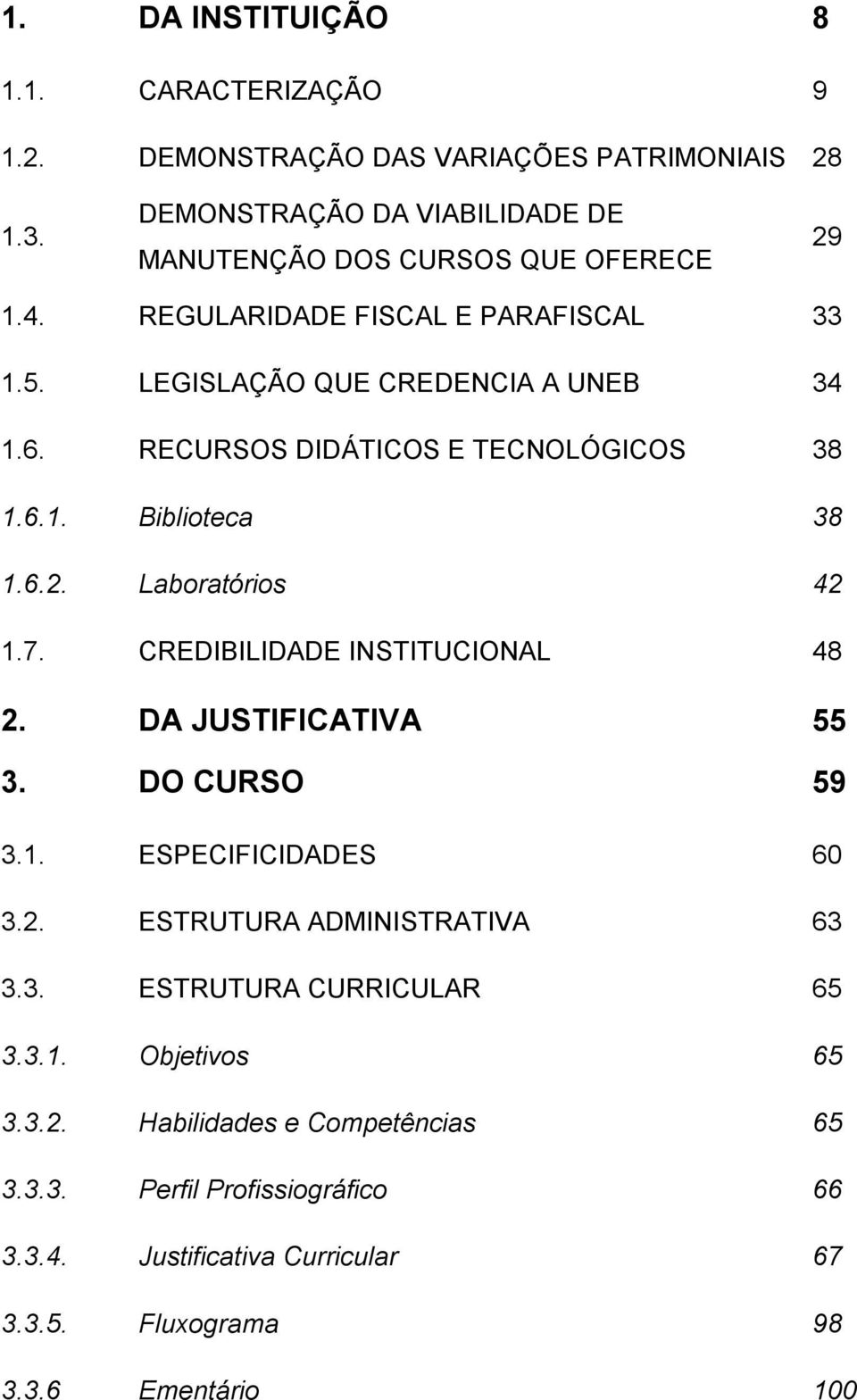 RECURSOS DIDÁTICOS E TECNOLÓGICOS 38 1.6.1. Biblioteca 38 1.6.2. Laboratórios 42 1.7. CREDIBILIDADE INSTITUCIONAL 48 2. DA JUSTIFICATIVA 55 3. DO CURSO 59 3.1. ESPECIFICIDADES 60 3.