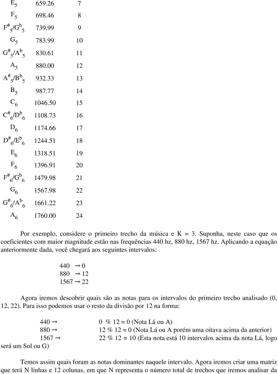 Suponha, neste caso que os coeficientes com maior magnitude estão nas frequências 440 hz, 880 hz, 1567 hz.