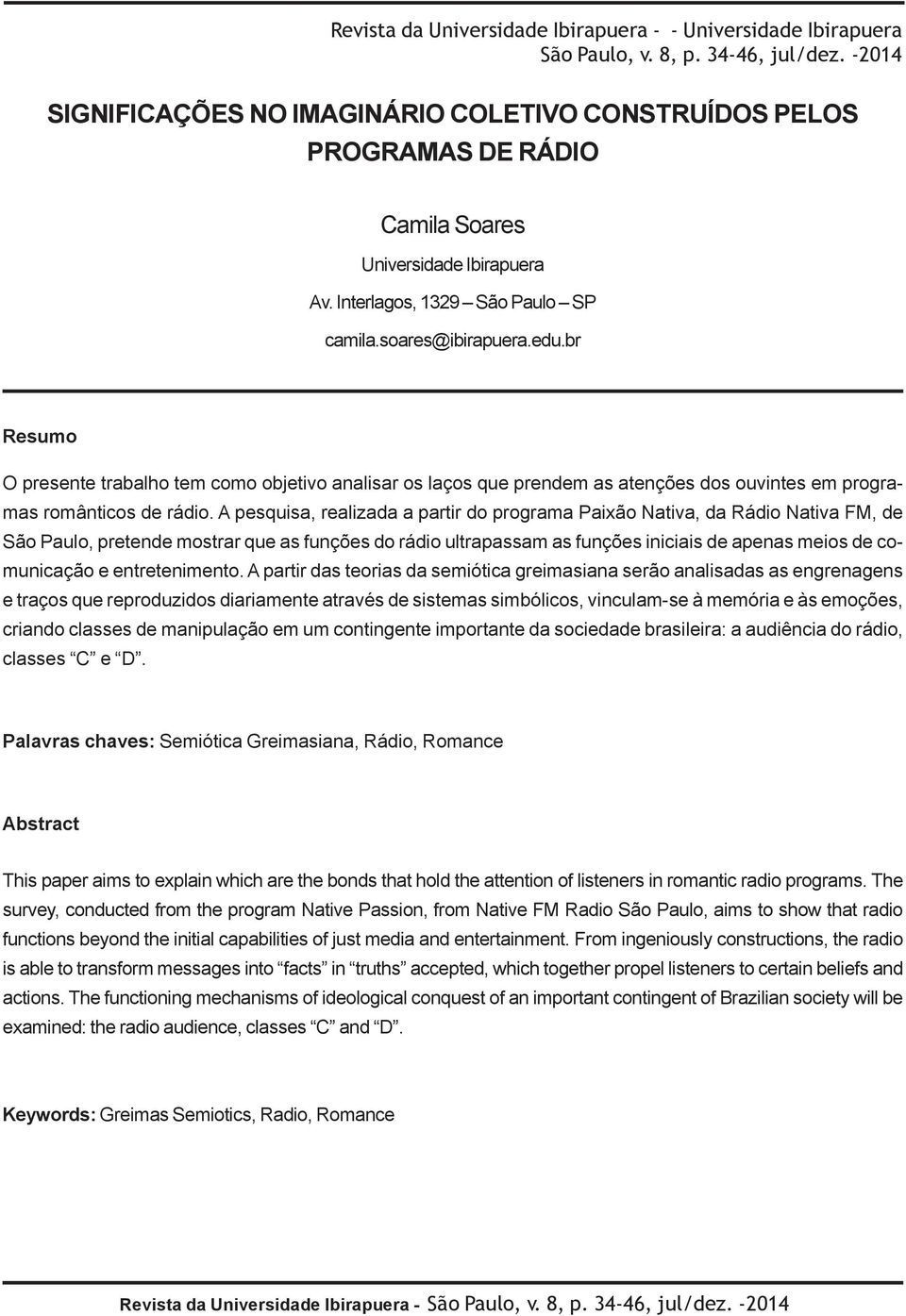 br Resumo O presente trabalho tem como objetivo analisar os laços que prendem as atenções dos ouvintes em programas românticos de rádio.