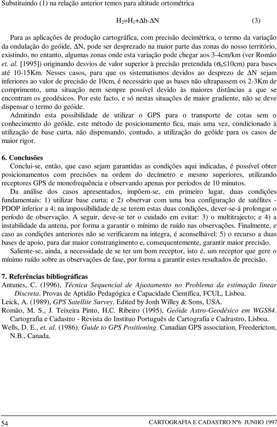 umas zonas onde esta variação pode chegar aos 3-4cm/km (ver Romão et. al. [1995]) originando desvios de valor superior à precisão pretendida (σ h 10cm) para bases até 10-15Km.