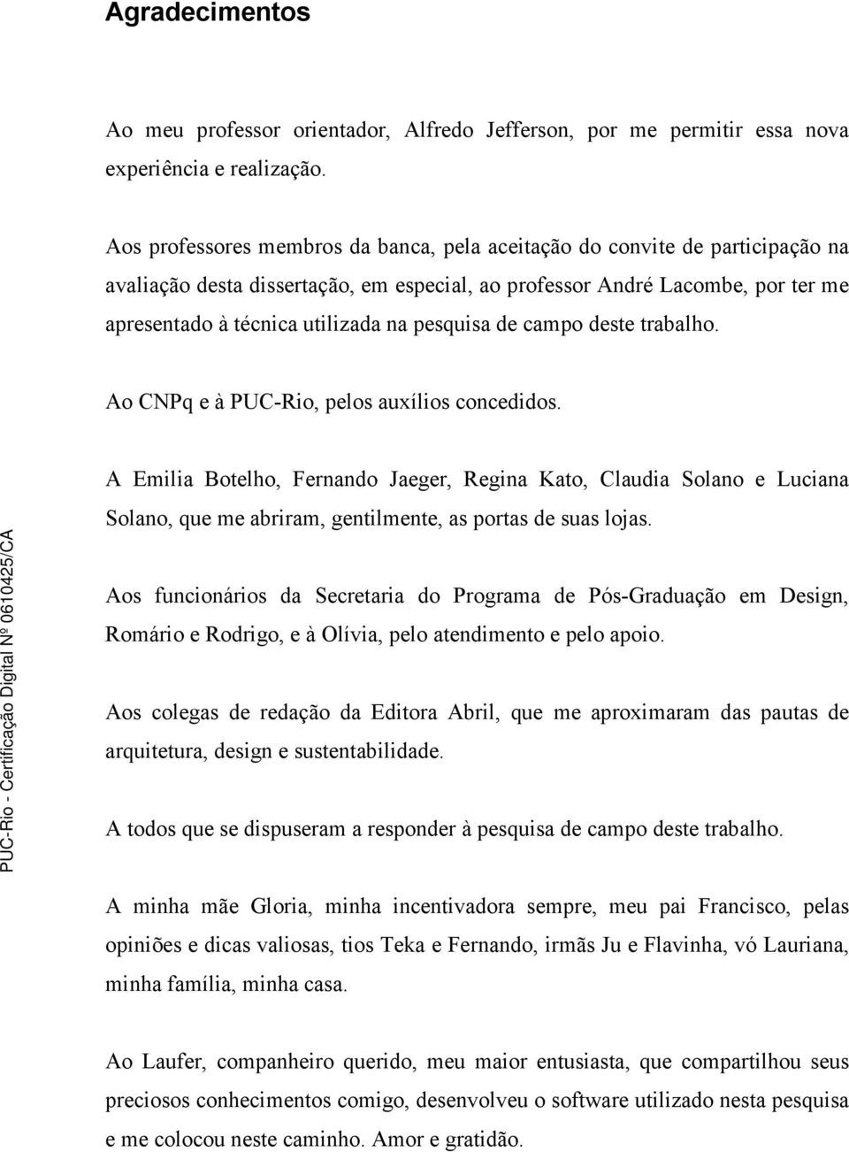 pesquisa de campo deste trabalho. Ao CNPq e à PUC-Rio, pelos auxílios concedidos.