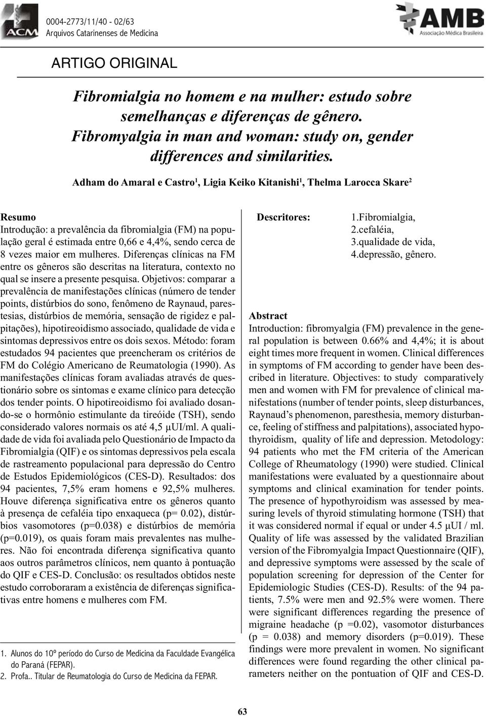 vezes maior em mulheres. Diferenças clínicas na FM entre os gêneros são descritas na literatura, contexto no qual se insere a presente pesquisa.