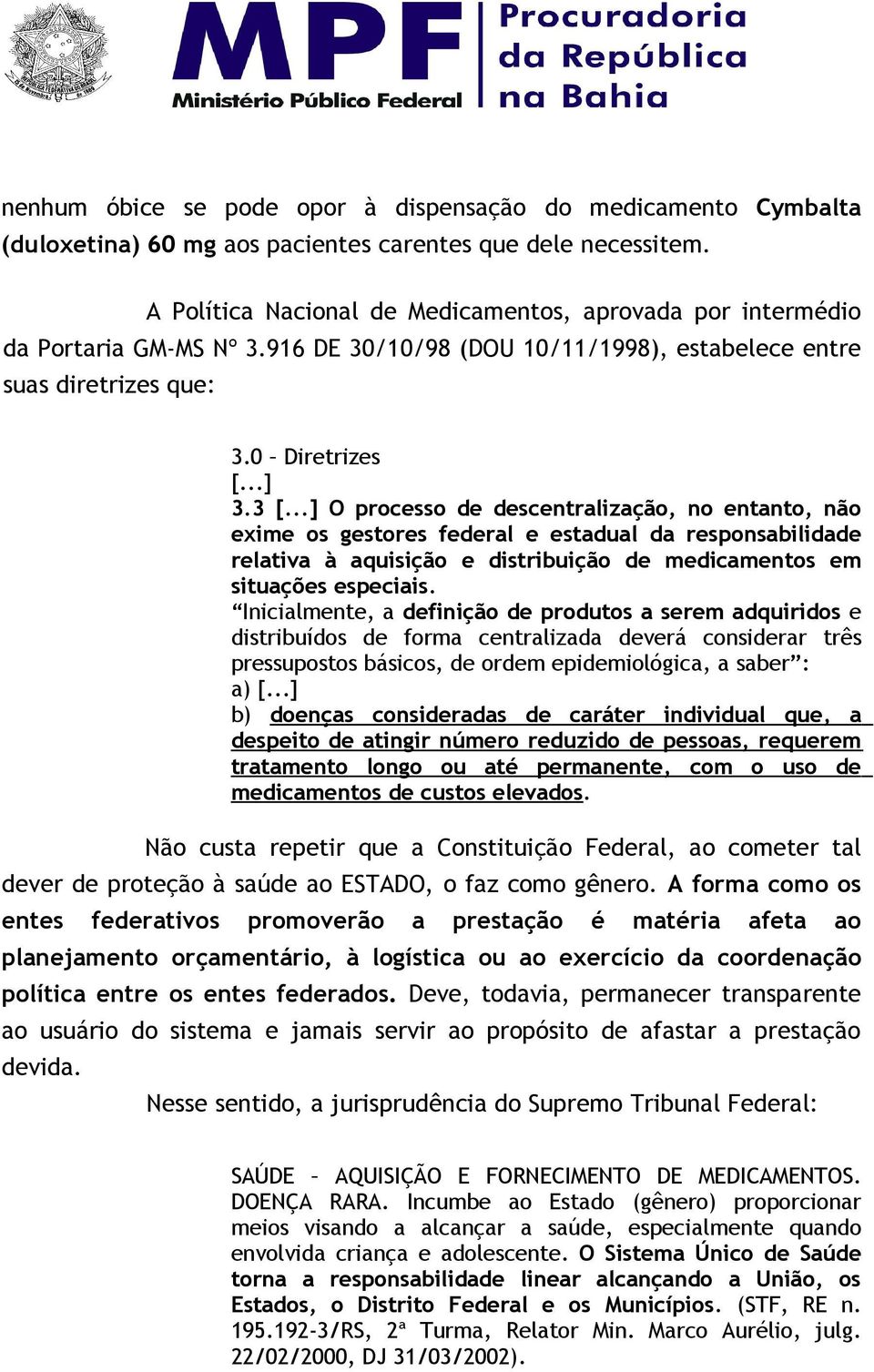 ..] O processo de descentralização, no entanto, não exime os gestores federal e estadual da responsabilidade relativa à aquisição e distribuição de medicamentos em situações especiais.