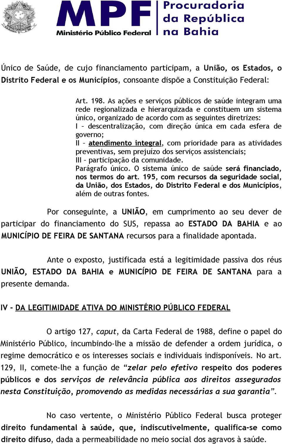 única em cada esfera de governo; II atendimento integral, com prioridade para as atividades preventivas, sem prejuízo dos serviços assistenciais; III participação da comunidade. Parágrafo único.