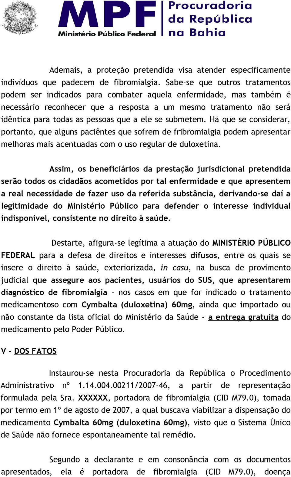 que a ele se submetem. Há que se considerar, portanto, que alguns paciêntes que sofrem de fribromialgia podem apresentar melhoras mais acentuadas com o uso regular de duloxetina.