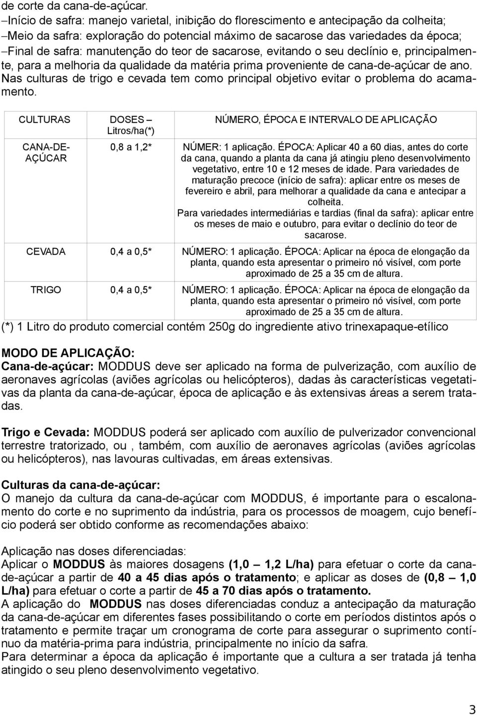 teor de sacarose, evitando o seu declínio e, principalmente, para a melhoria da qualidade da matéria prima proveniente de cana-de-açúcar de ano.