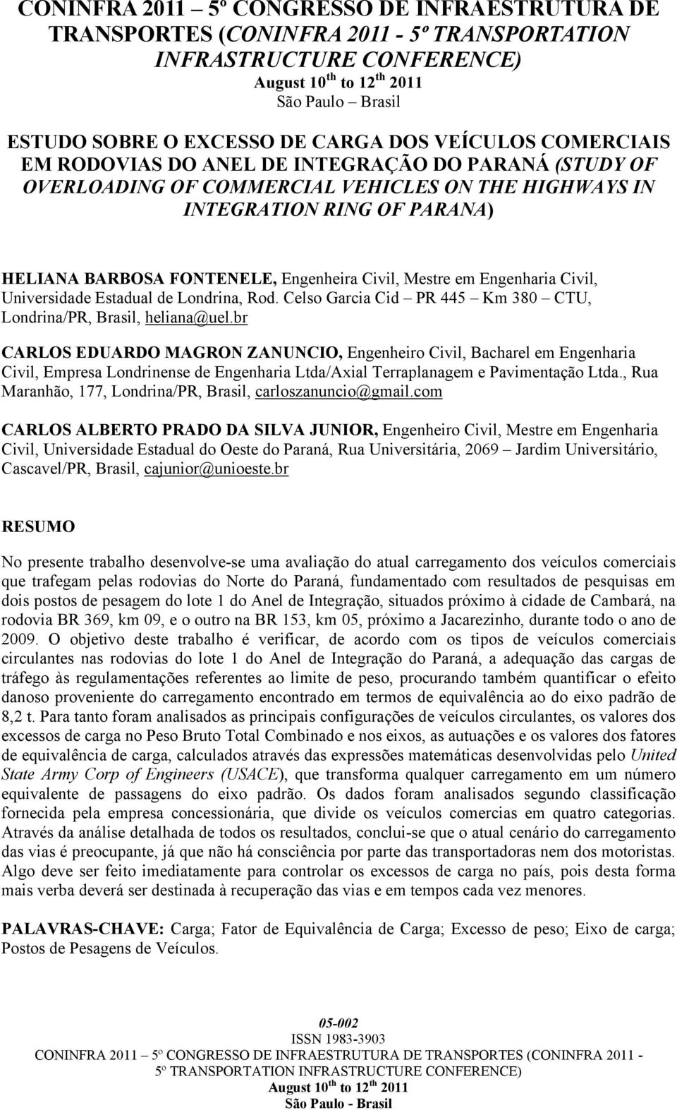 br CARLOS EDUARDO MAGRON ZANUNCIO, Engenheiro Civil, Bacharel em Engenharia Civil, Empresa Londrinense de Engenharia Ltda/Axial Terraplanagem e Pavimentação Ltda.