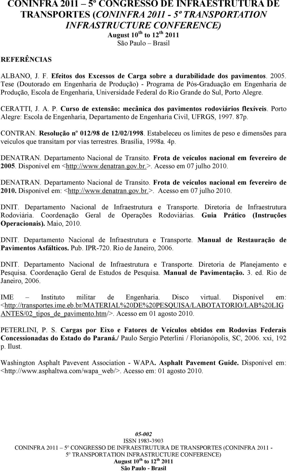 Porto Alegre: Escola de Engenharia, Departamento de Engenharia Civil, UFRGS, 1997. 87p. CONTRAN. Resolução nº 012/98 de 12/02/1998.