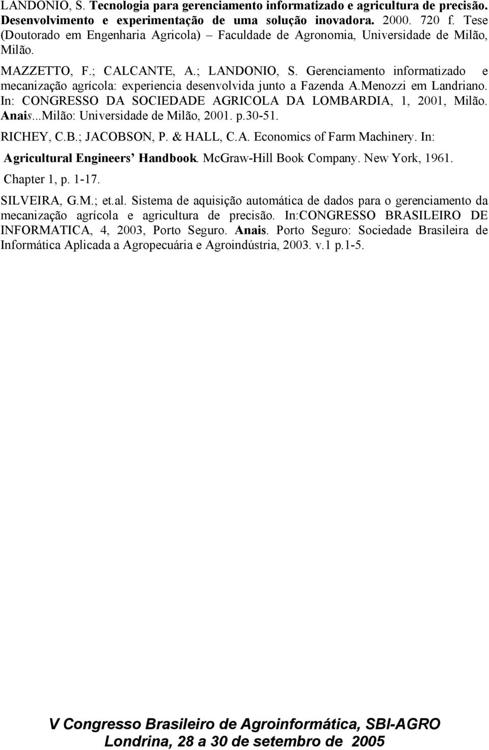 Gerenciamento informatizado e mecanização agrícola: experiencia desenvolvida junto a Fazenda A.Menozzi em Landriano. In: CONGRESSO DA SOCIEDADE AGRICOLA DA LOMBARDIA, 1, 2001, Milão. Anais.