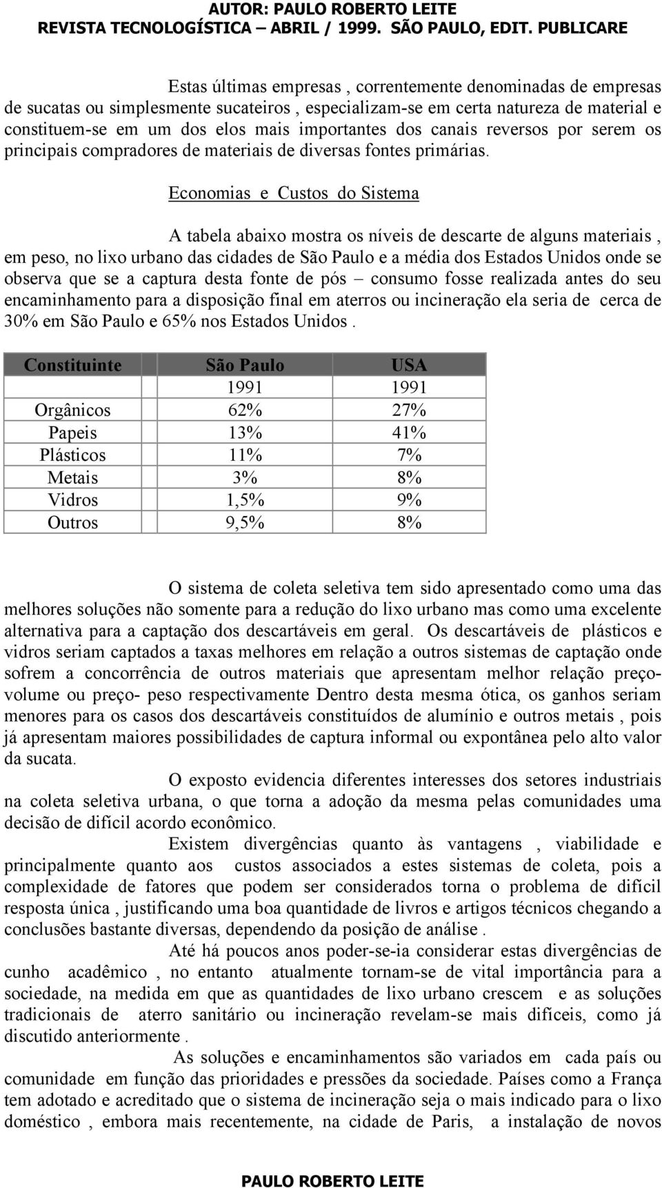 Economias e Custos do Sistema A tabela abaixo mostra os níveis de descarte de alguns materiais, em peso, no lixo urbano das cidades de São Paulo e a média dos Estados Unidos onde se observa que se a