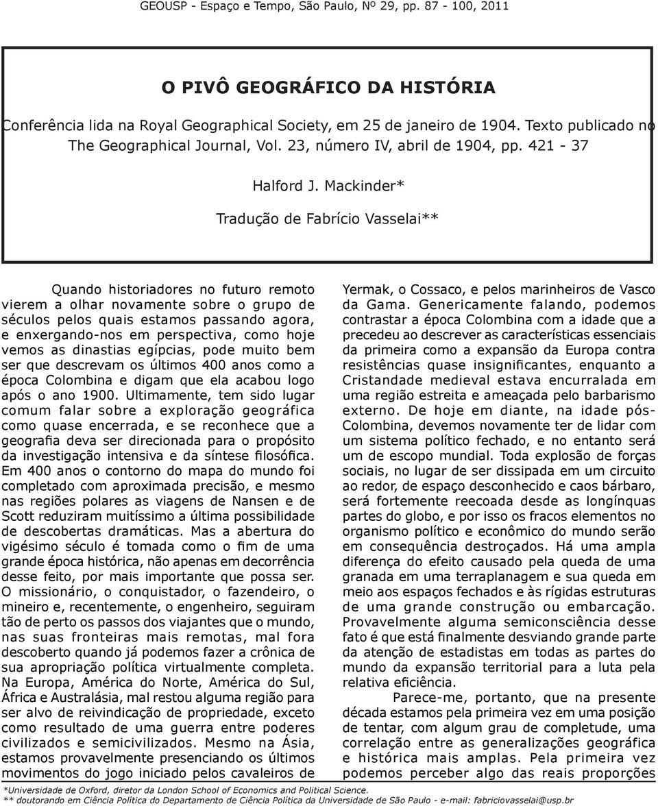 Mackinder* Tradução de Fabrício Vasselai** Quando historiadores no futuro remoto vierem a olhar novamente sobre o grupo de séculos pelos quais estamos passando agora, e enxergando-nos em perspectiva,