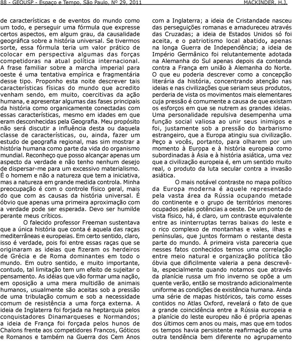 Se tivermos sorte, essa fórmula teria um valor prático de colocar em perspectiva algumas das forças competidoras na atual política internacional.