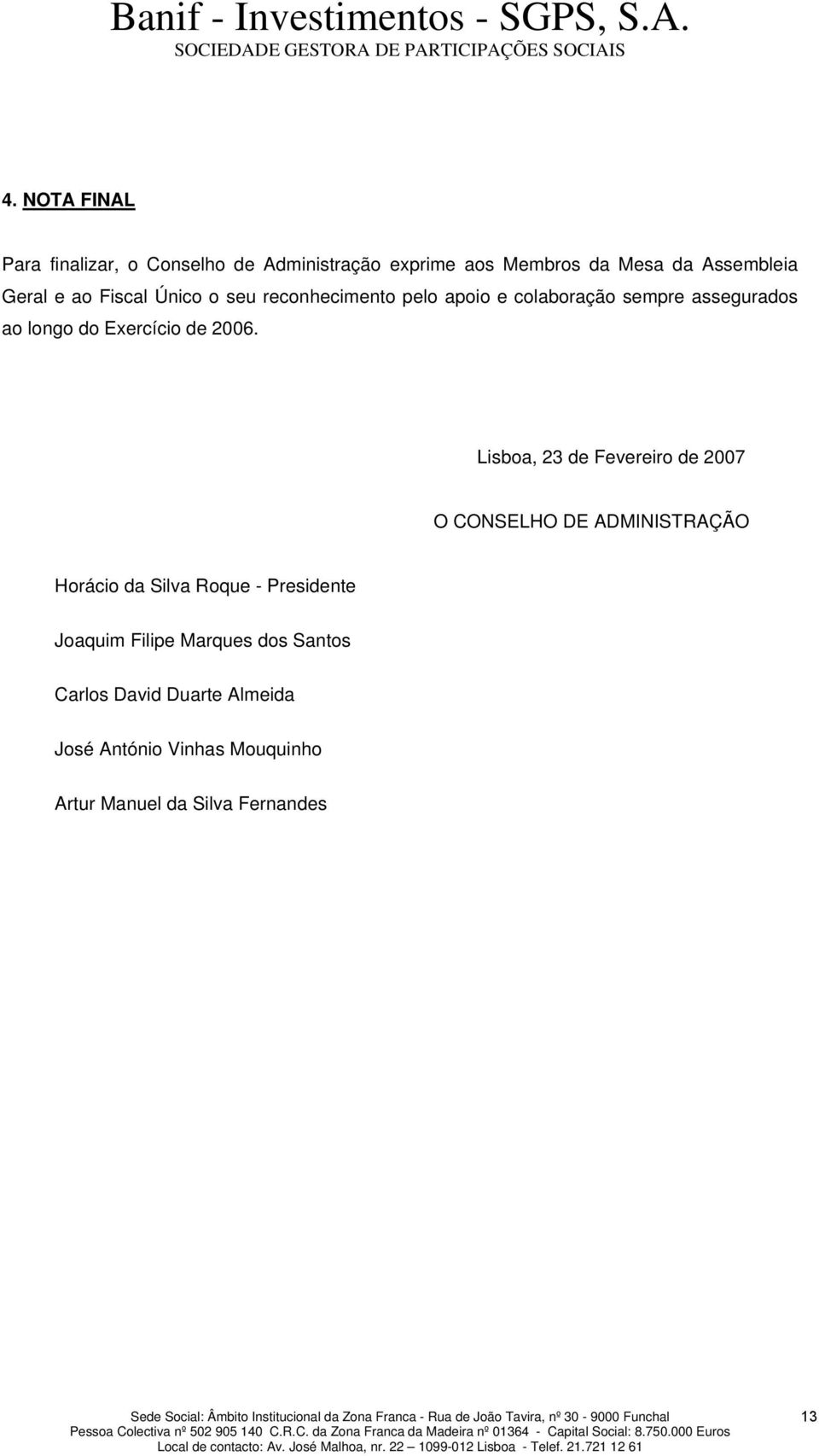 Lisboa, 23 de Fevereiro de 2007 O CONSELHO DE ADMINISTRAÇÃO Horácio da Silva Roque - Presidente Joaquim Filipe