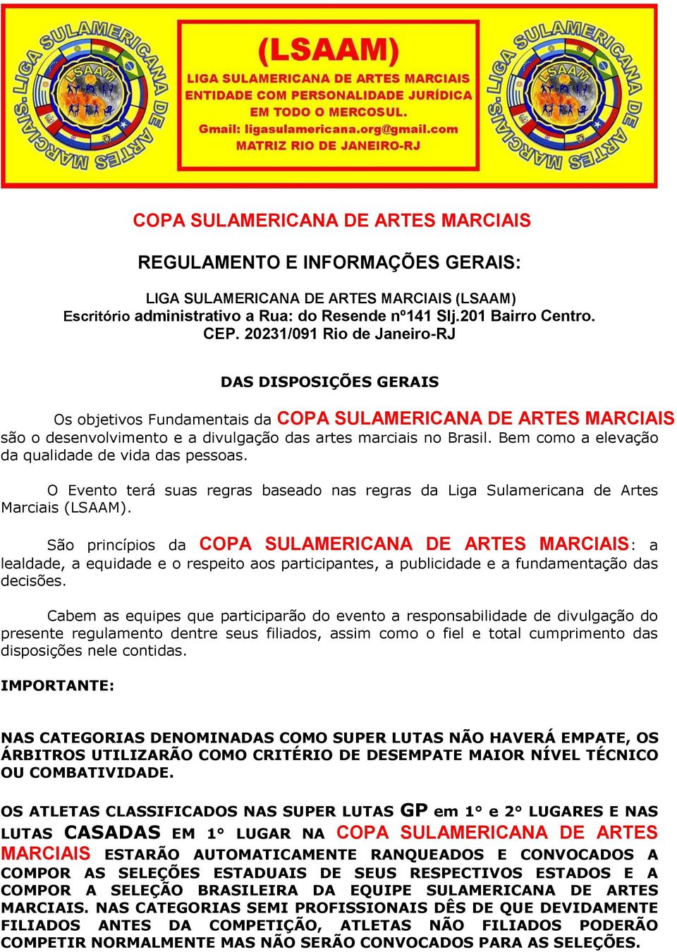 Bem como a elevação da qualidade de vida das pessoas. O Evento terá suas regras baseado nas regras da Liga Sulamericana de Artes Marciais (LSAAM).