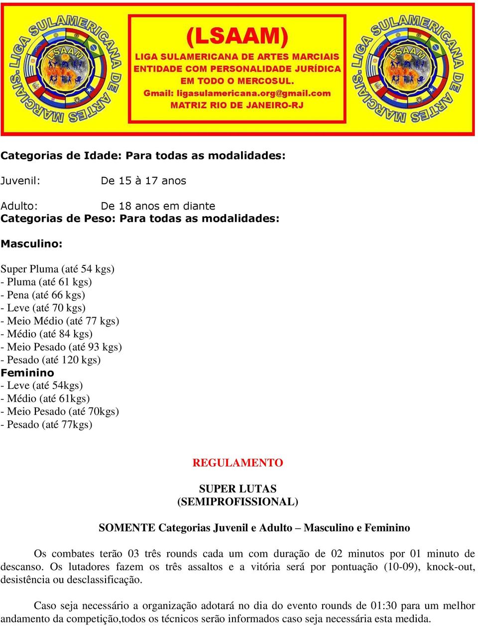 Pesado (até 70kgs) - Pesado (até 77kgs) REGULAMENTO SUPER LUTAS (SEMIPROFISSIONAL) SOMENTE Categorias Juvenil e Adulto Masculino e Feminino Os combates terão 03 três rounds cada um com duração de 02