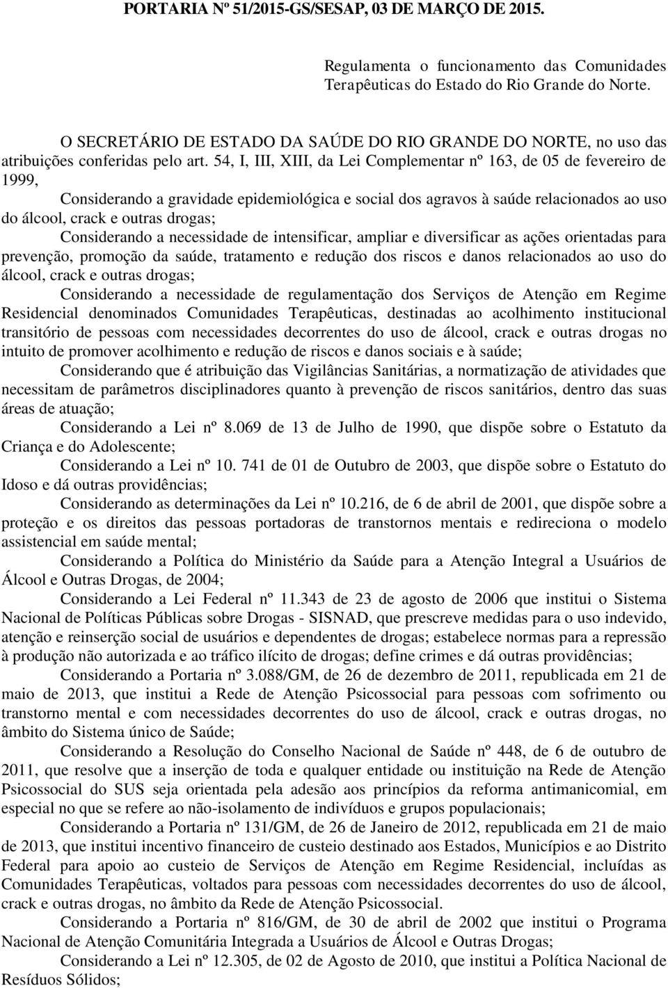 54, I, III, XIII, da Lei Complementar nº 163, de 05 de fevereiro de 1999, Considerando a gravidade epidemiológica e social dos agravos à saúde relacionados ao uso do álcool, crack e outras drogas;