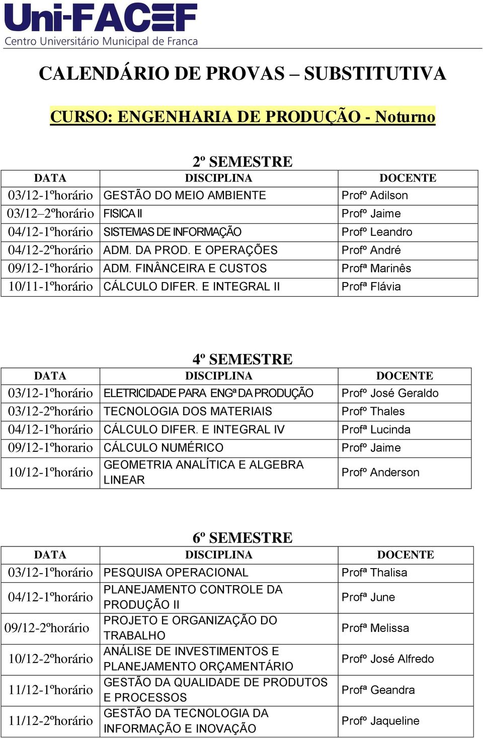 E INTEGRAL II Profº Adilson Profº Jaime Profº Leandro Profº André Profª Marinês Profª Flávia DOCENTE 03/12-1ºhorário ELETRICIDADE PARA ENGª DA PRODUÇÃO 03/12-2ºhorário TECNOLOGIA DOS MATERIAIS