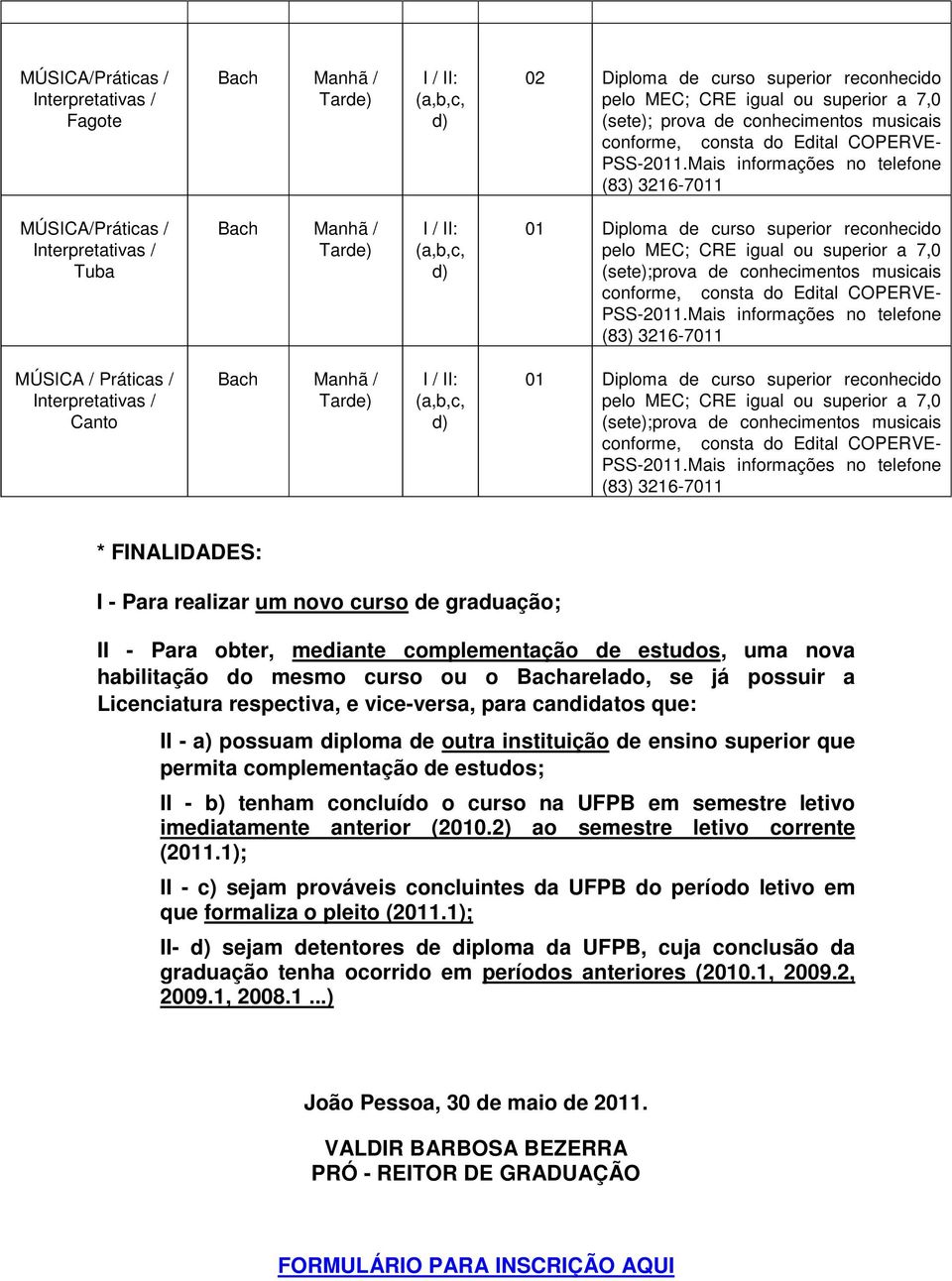 respectiva, e vice-versa, para candidatos que: II - a) possuam diploma de outra instituição de ensino superior que permita complementação de estudos; II - b) tenham concluído o curso na UFPB em