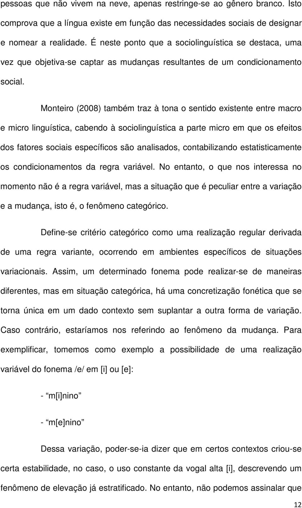 Monteiro (2008) também traz à tona o sentido existente entre macro e micro linguística, cabendo à sociolinguística a parte micro em que os efeitos dos fatores sociais específicos são analisados,