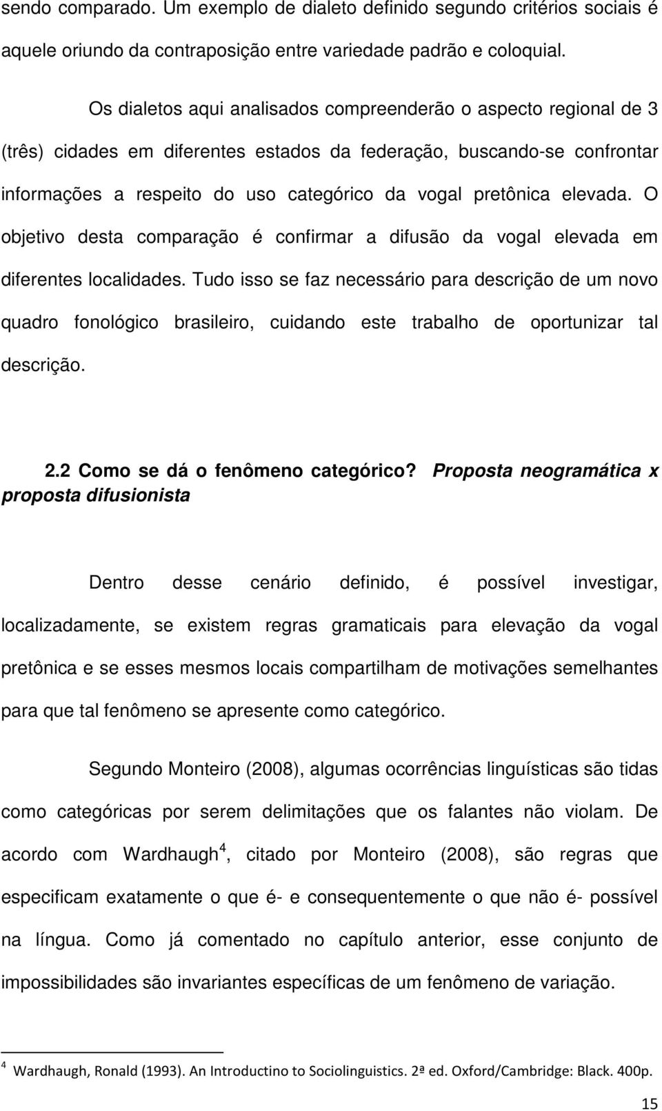 elevada. O objetivo desta comparação é confirmar a difusão da vogal elevada em diferentes localidades.