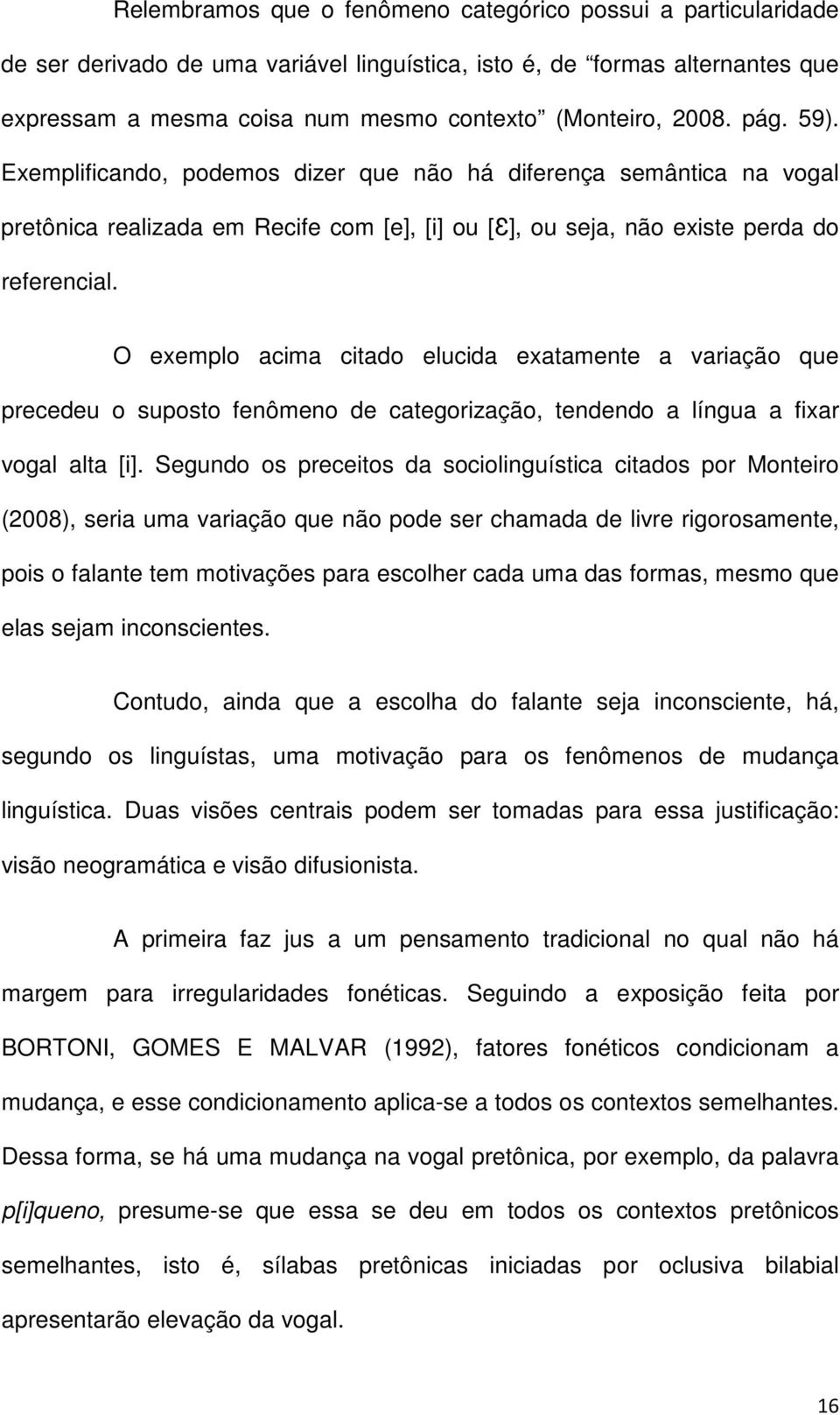 O exemplo acima citado elucida exatamente a variação que precedeu o suposto fenômeno de categorização, tendendo a língua a fixar vogal alta [i].