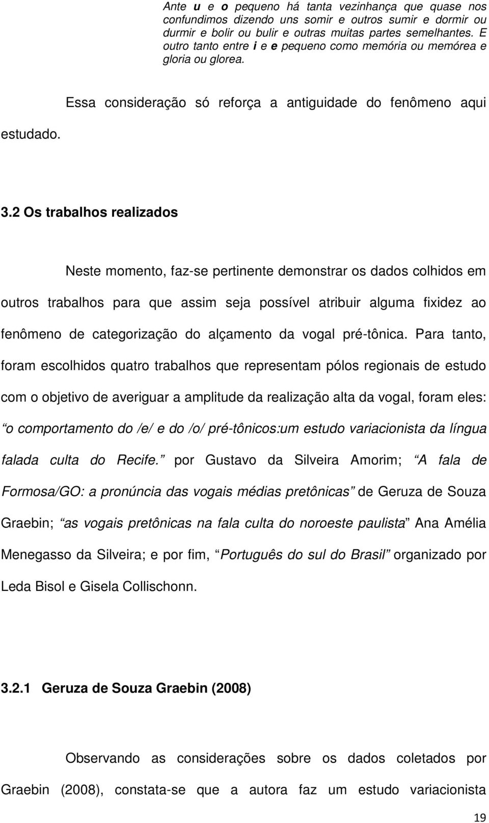 2 Os trabalhos realizados Neste momento, faz-se pertinente demonstrar os dados colhidos em outros trabalhos para que assim seja possível atribuir alguma fixidez ao fenômeno de categorização do