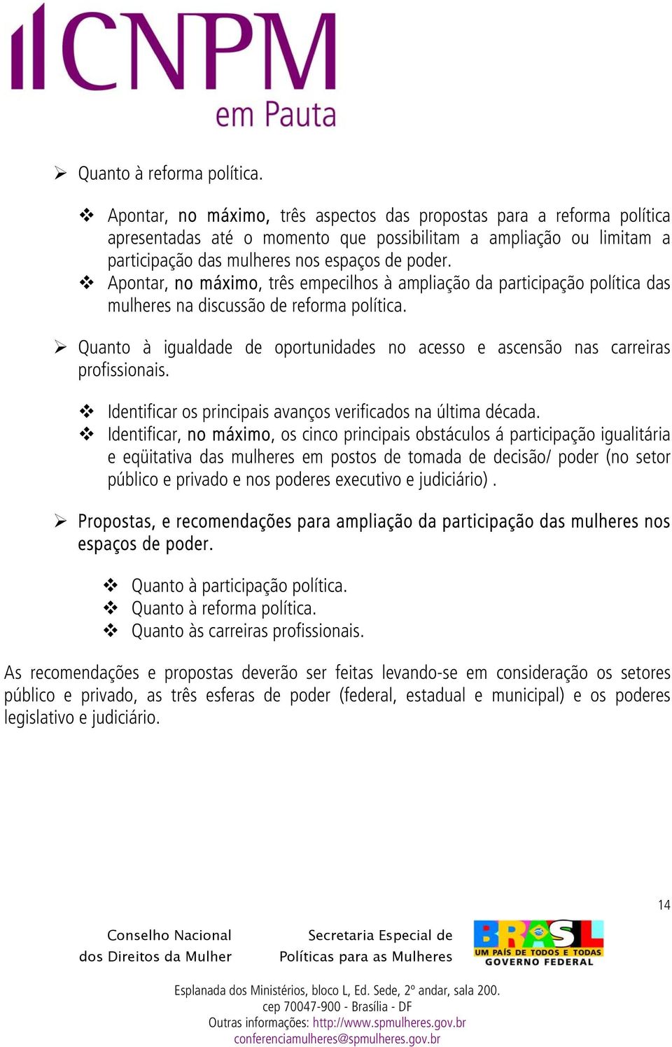 Apontar, no máximo, três empecilhos à ampliação da participação política das mulheres na discussão de reforma política.