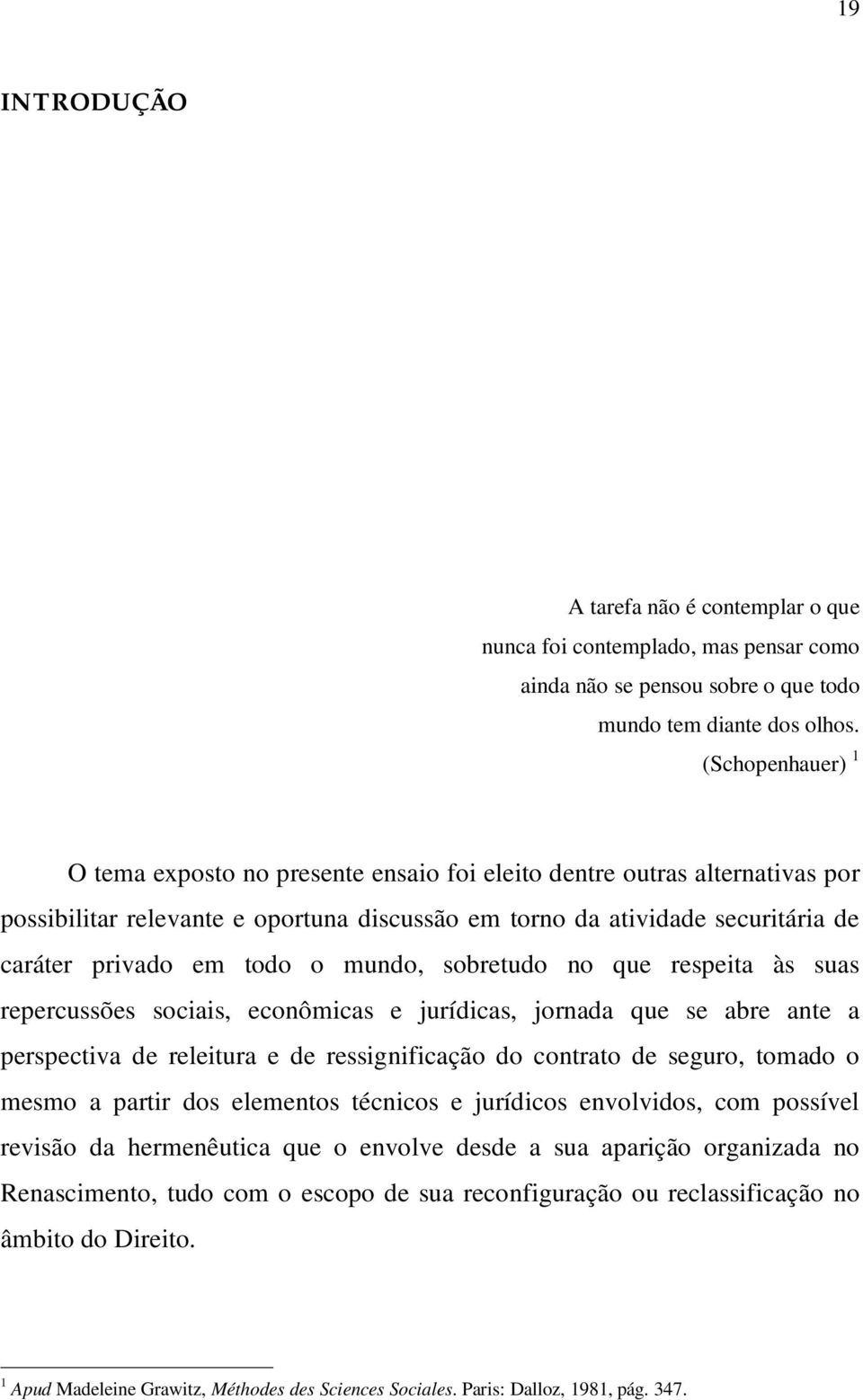 mundo, sobretudo no que respeita às suas repercussões sociais, econômicas e jurídicas, jornada que se abre ante a perspectiva de releitura e de ressignificação do contrato de seguro, tomado o mesmo a