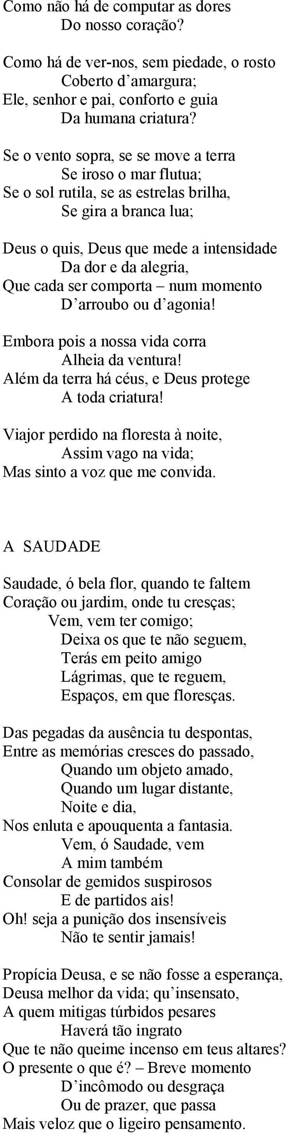 comporta num momento D arroubo ou d agonia! Embora pois a nossa vida corra Alheia da ventura! Além da terra há céus, e Deus protege A toda criatura!