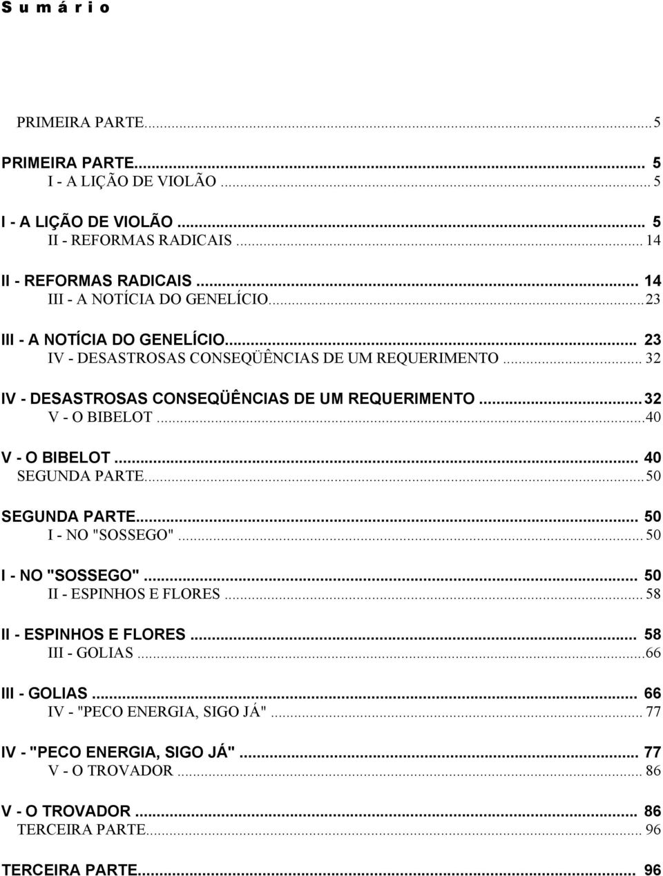 ..32 V - O BIBELOT...40 V - O BIBELOT... 40 SEGUNDA PARTE...50 SEGUNDA PARTE... 50 I - NO "SOSSEGO"... 50 I - NO "SOSSEGO"... 50 II - ESPINHOS E FLORES... 58 II - ESPINHOS E FLORES.