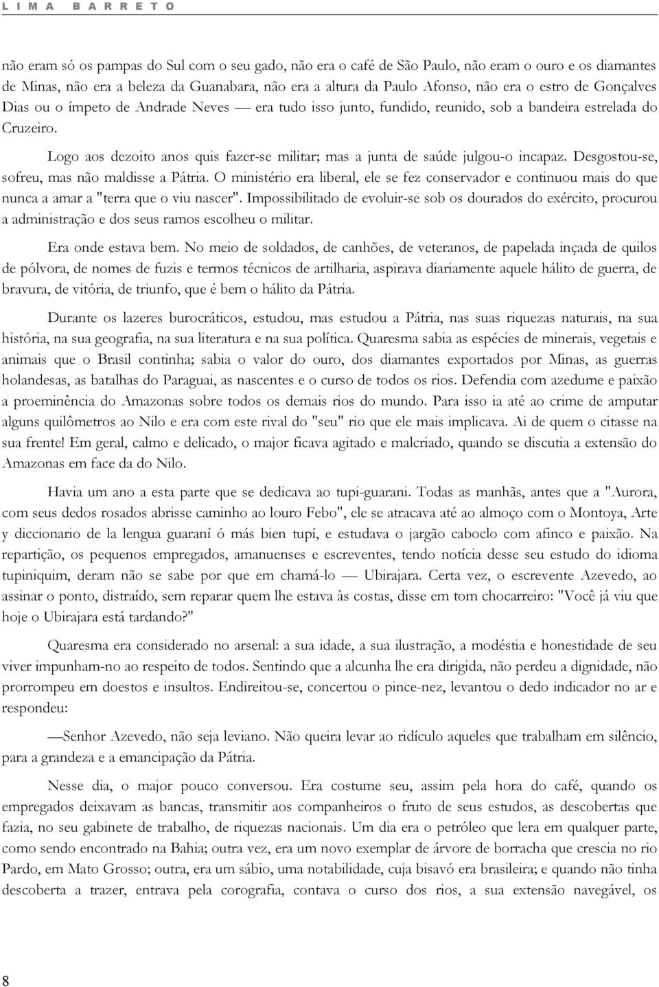 Logo aos dezoito anos quis fazer-se militar; mas a junta de saúde julgou-o incapaz. Desgostou-se, sofreu, mas não maldisse a Pátria.