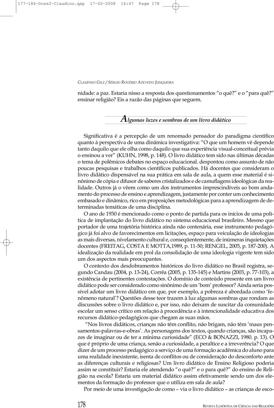 Algumas luzes e sombras de um livro didático Significativa é a percepção de um renomado pensador do paradigma científico quanto à perspectiva de uma dinâmica investigativa: O que um homem vê depende