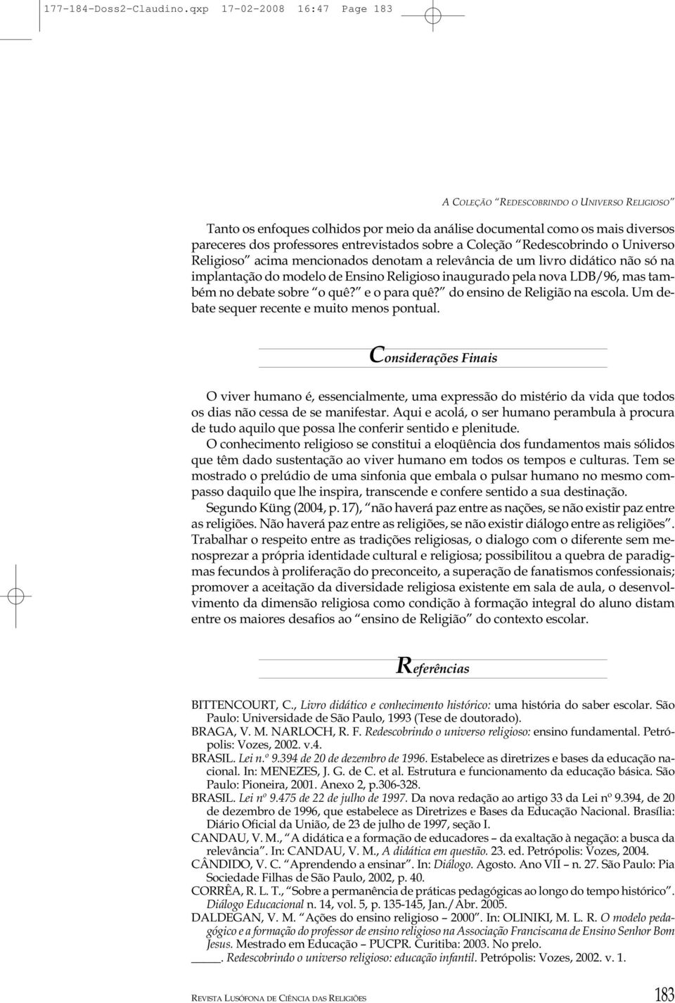 sobre a Coleção Redescobrindo o Universo Religioso acima mencionados denotam a relevância de um livro didático não só na implantação do modelo de Ensino Religioso inaugurado pela nova LDB/96, mas