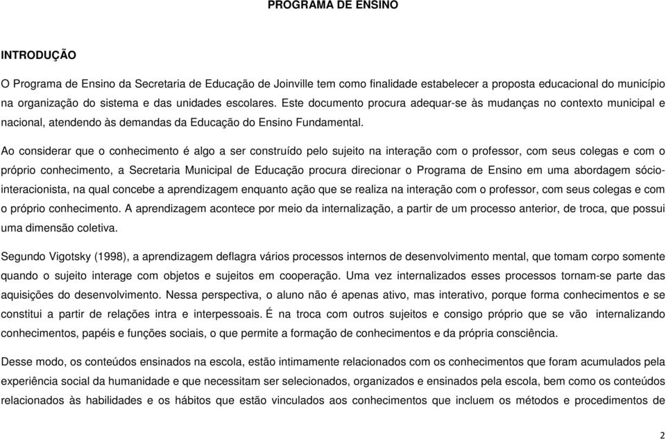 Ao considerar que o conhecimento é algo a ser construído pelo sujeito na interação com o professor, com seus colegas e com o próprio conhecimento, a Secretaria Municipal de Educação procura