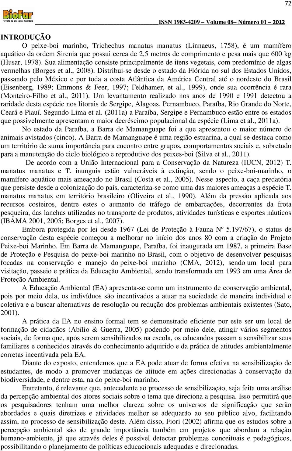 Distribui-se desde o estado da Flórida no sul dos Estados Unidos, passando pelo México e por toda a costa Atlântica da América Central até o nordeste do Brasil (Eisenberg, 1989; Emmons & Feer, 1997;