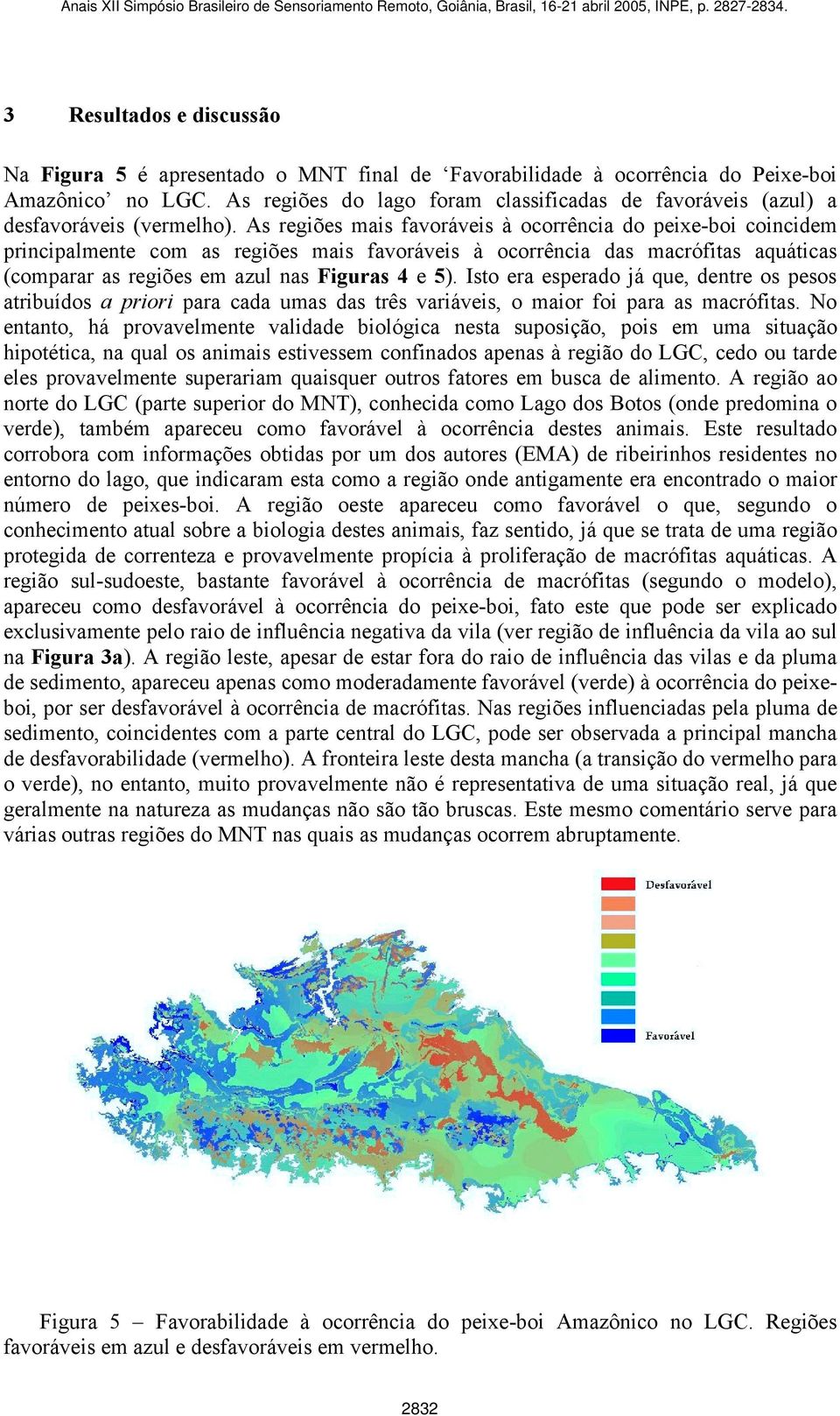 As regiões mais favoráveis à ocorrência do peixe-boi coincidem principalmente com as regiões mais favoráveis à ocorrência das macrófitas aquáticas (comparar as regiões em azul nas Figuras 4 e 5).