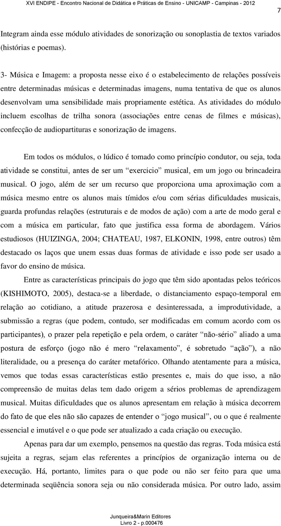 mais propriamente estética. As atividades do módulo incluem escolhas de trilha sonora (associações entre cenas de filmes e músicas), confecção de audiopartituras e sonorização de imagens.