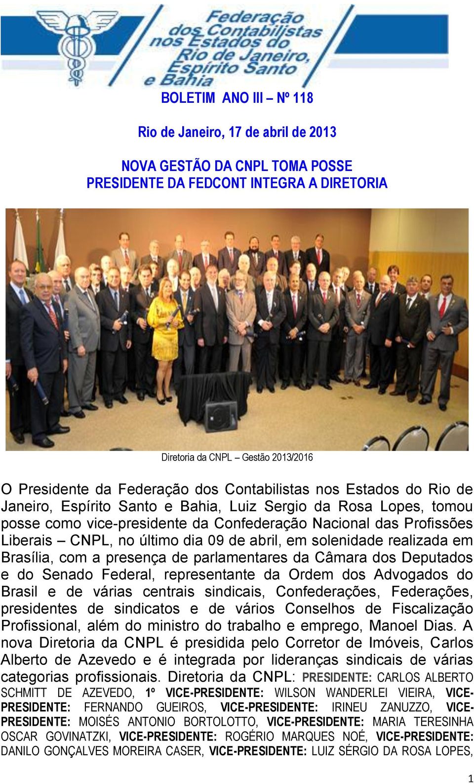 09 de abril, em solenidade realizada em Brasília, com a presença de parlamentares da Câmara dos Deputados e do Senado Federal, representante da Ordem dos Advogados do Brasil e de várias centrais