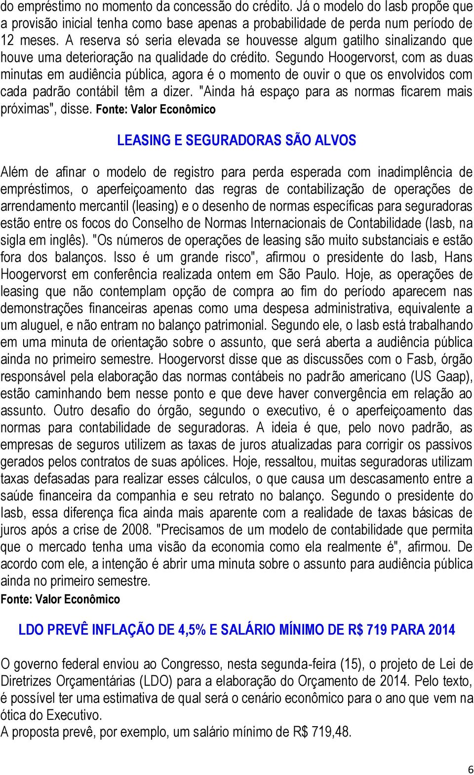 Segundo Hoogervorst, com as duas minutas em audiência pública, agora é o momento de ouvir o que os envolvidos com cada padrão contábil têm a dizer.