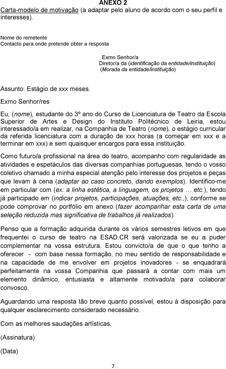 Exmo Senhor/res Eu, (nome), estudante do 3º ano do Curso de Licenciatura de Teatro da Escola Superior de Artes e Design do Instituto Politécnico de Leiria, estou interessado/a em realizar, na