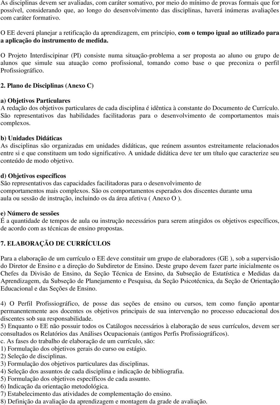 O Projeto Interdiscipinar (PI) consiste numa situação-problema a ser proposta ao aluno ou grupo de alunos que simule sua atuação como profissional, tomando como base o que preconiza o perfil