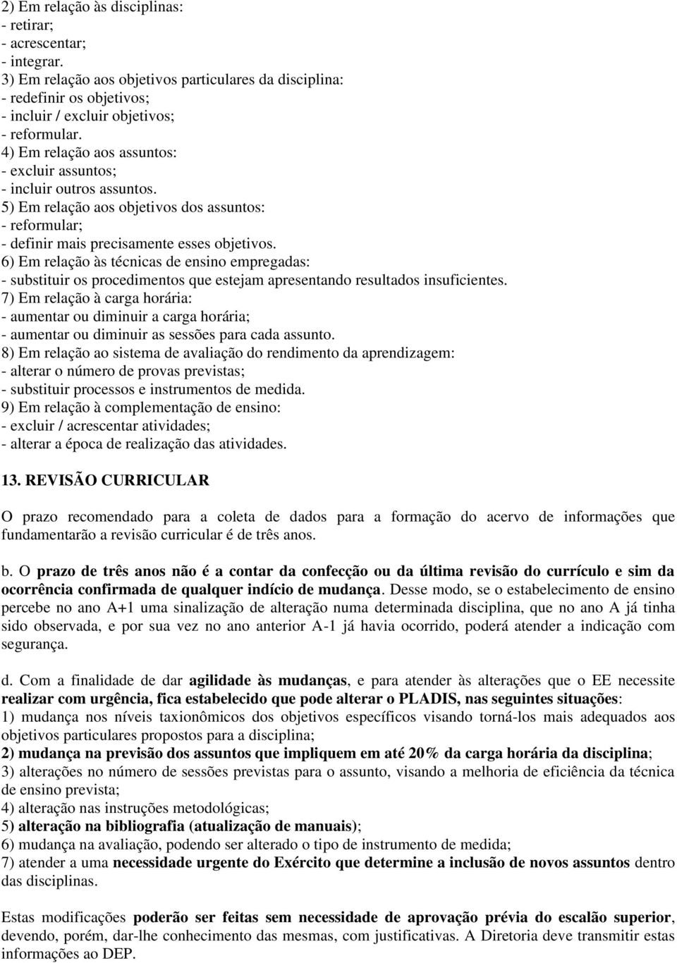 6) Em relação às técnicas de ensino empregadas: - substituir os procedimentos que estejam apresentando resultados insuficientes.