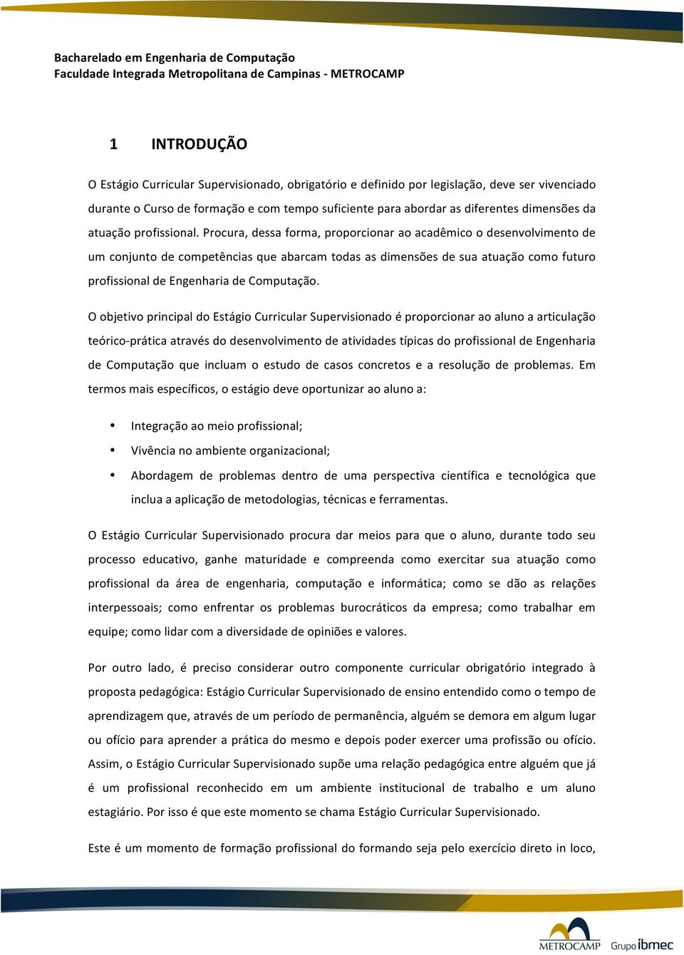 procura,dessaforma,proporcionaraoacadêmicoodesenvolvimentode umconjuntodecompetênciasqueabarcamtodasasdimensõesdesuaatuaçãocomofuturo profissionaldeengenhariadecomputação.