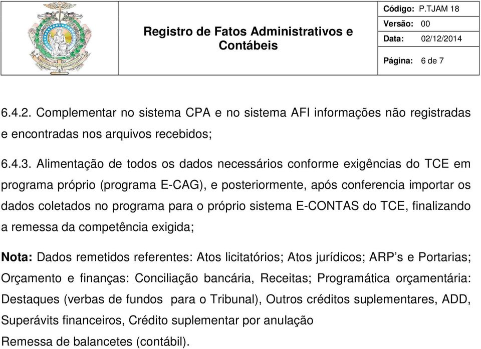 o próprio sistema E-CONTAS do TCE, finalizando a remessa da competência exigida; Nota: Dados remetidos referentes: Atos licitatórios; Atos jurídicos; ARP s e Portarias; Orçamento e