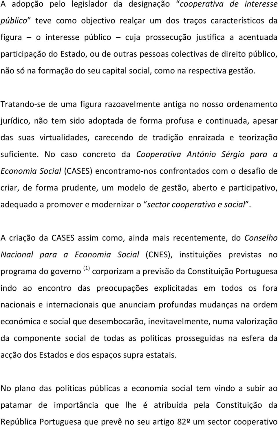 Tratando-se de uma figura razoavelmente antiga no nosso ordenamento jurídico, não tem sido adoptada de forma profusa e continuada, apesar das suas virtualidades, carecendo de tradição enraizada e