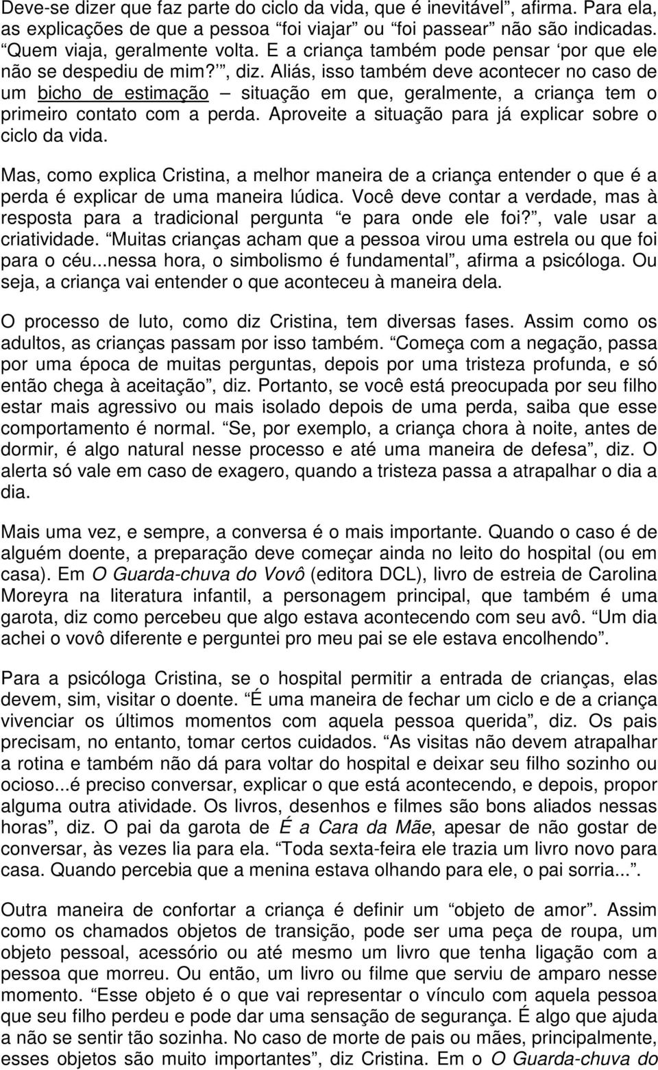 Aliás, isso também deve acontecer no caso de um bicho de estimação situação em que, geralmente, a criança tem o primeiro contato com a perda.